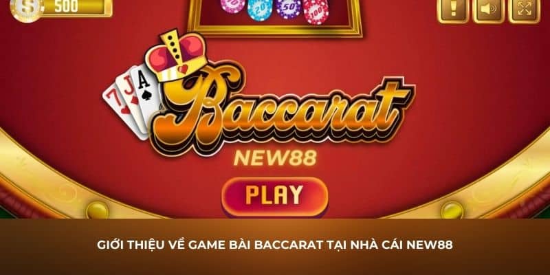 Giới Thiệu Về Game Bài Baccarat Tại Nhà Cái New88